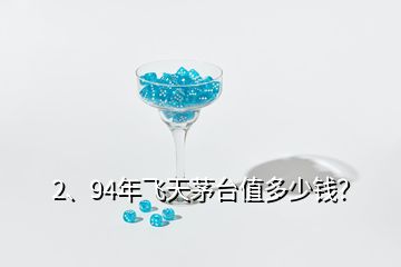 2、94年飛天茅臺值多少錢？