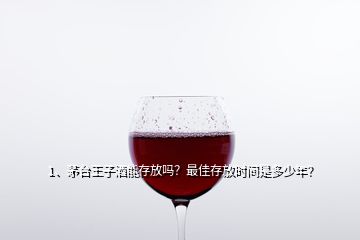 1、茅臺王子酒能存放嗎？最佳存放時間是多少年？