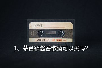 1、茅臺(tái)鎮(zhèn)醬香散酒可以買嗎？