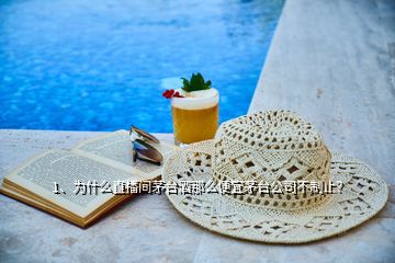 1、為什么直播間茅臺酒那么便宜茅臺公司不制止？