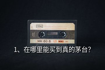 1、在哪里能買到真的茅臺？