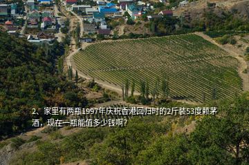 2、家里有兩瓶1997年慶祝香港回歸時的2斤裝53度賴茅酒，現(xiàn)在一瓶能值多少錢啊？