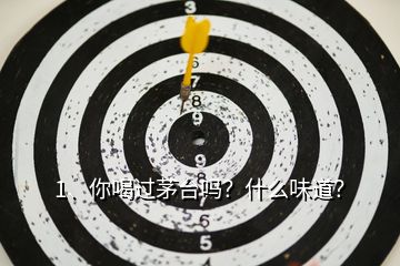 1、你喝過(guò)茅臺(tái)嗎？什么味道？