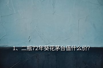 1、二瓶72年葵花茅臺值什么價(jià)？