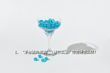 1、“茅臺鎮(zhèn)典藏酒廠”是什么酒？你覺得怎么樣？