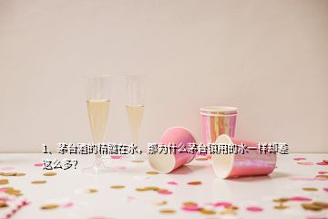 1、茅臺酒的精髓在水，那為什么茅臺鎮(zhèn)用的水一樣卻差這么多？