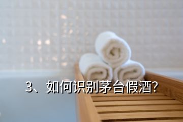 3、如何識(shí)別茅臺(tái)假酒？