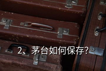 2、茅臺(tái)如何保存？