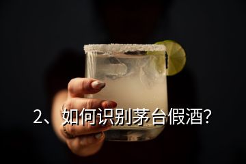 2、如何識別茅臺假酒？