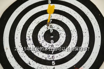 2、15年年份的茅臺(tái)酒可以長(zhǎng)期保存嗎？