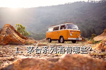 1、茅臺(tái)系列酒有哪些？