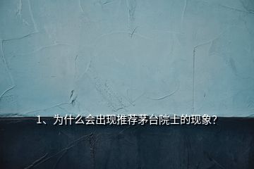 1、為什么會出現(xiàn)推薦茅臺院士的現(xiàn)象？