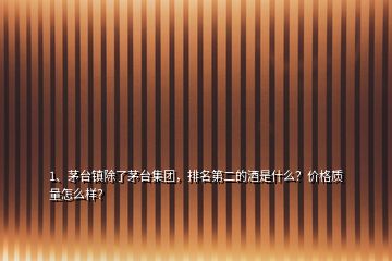 1、茅臺鎮(zhèn)除了茅臺集團，排名第二的酒是什么？價格質(zhì)量怎么樣？