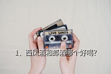 1、西鳳酒和郎酒哪個(gè)好喝？