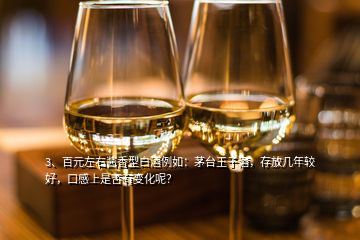 3、百元左右醬香型白酒例如：茅臺(tái)王子酒，存放幾年較好，口感上是否有變化呢？