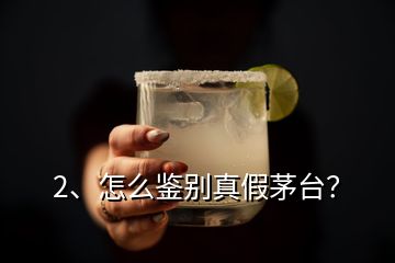2、怎么鑒別真假茅臺？