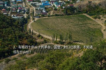 2、有瓶四十年以上的茅臺，國營，封口已脫落，不知道現(xiàn)在什么價？