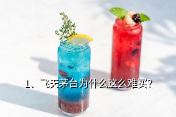 1、飛天茅臺為什么這么難買？