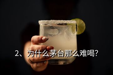 2、為什么茅臺那么難喝？
