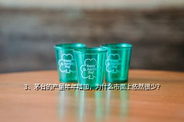 3、茅臺的產(chǎn)量年年增加，為什么市面上依然很少？