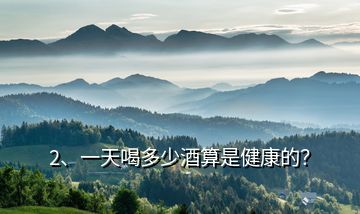 2、一天喝多少酒算是健康的？