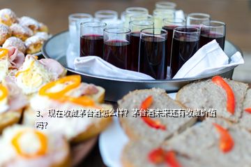 3、現(xiàn)在收藏茅臺酒怎么樣？茅臺酒未來還有收藏價值嗎？