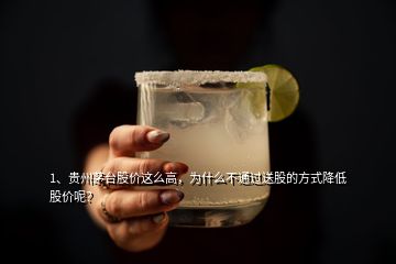 1、貴州茅臺(tái)股價(jià)這么高，為什么不通過送股的方式降低股價(jià)呢？
