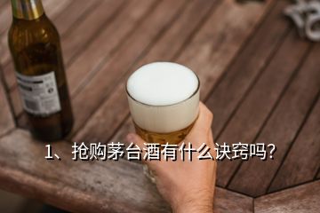 1、搶購(gòu)茅臺(tái)酒有什么訣竅嗎？