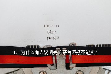 1、為什么有人說喝完的茅臺酒瓶不能賣？