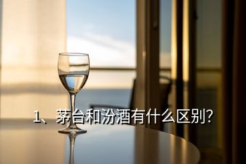 1、茅臺和汾酒有什么區(qū)別？