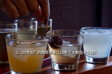 2、05年出廠的陶瓶茅臺(tái)，15年了大概值多少錢(qián)？