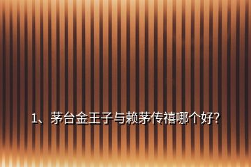 1、茅臺(tái)金王子與賴茅傳禧哪個(gè)好？