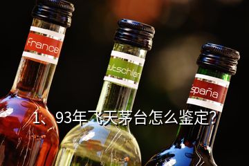 1、93年飛天茅臺怎么鑒定？