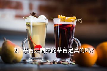 2、茅臺云商賣的茅臺是真的嗎？