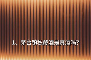 1、茅臺(tái)鎮(zhèn)私藏酒是真酒嗎？