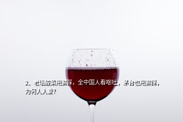 2、老壇酸菜用腳踩，全中國人看嘔吐，茅臺也用腳踩，為何人人愛？