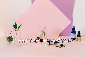 2、茅臺(tái)王子酒豬年生肖酒酒質(zhì)怎么樣？