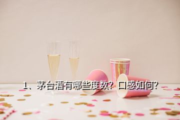 1、茅臺(tái)酒有哪些度數(shù)？口感如何？
