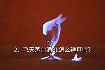 2、飛天茅臺(tái)酒3L怎么辨真假？