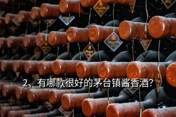 2、有哪款很好的茅臺(tái)鎮(zhèn)醬香酒？