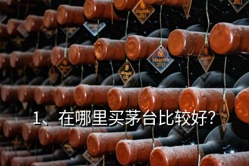 1、在哪里買茅臺比較好？