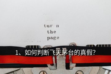 1、如何判斷飛天茅臺的真假？