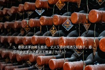 3、都說送茅臺(tái)喝五糧液，丈人又喜歡喝酒又好面子，春節(jié)你會(huì)送茅臺(tái)還是送五糧液，為什么？