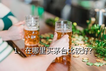 1、在哪里買茅臺比較好？