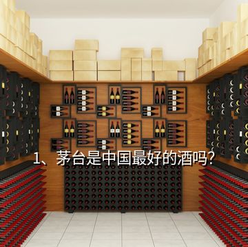 1、茅臺是中國最好的酒嗎？