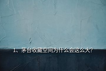 1、茅臺(tái)收藏空間為什么會(huì)這么大？