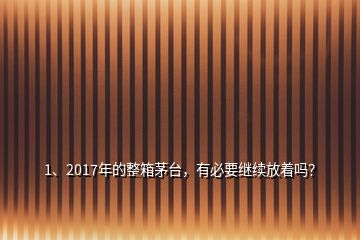 1、2017年的整箱茅臺，有必要繼續(xù)放著嗎？