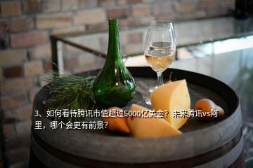 3、如何看待騰訊市值超過5000億美金？未來騰訊vs阿里，哪個會更有前景？
