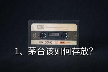 1、茅臺(tái)該如何存放？