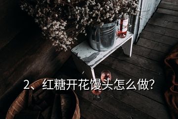 2、紅糖開花饅頭怎么做？